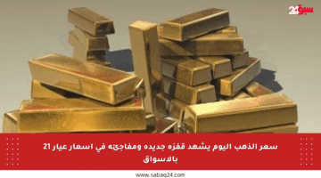 سعر الذهب اليوم يشهد قفزة جديدة ومفاجئة في أسعار عيار 21 بالأسواق